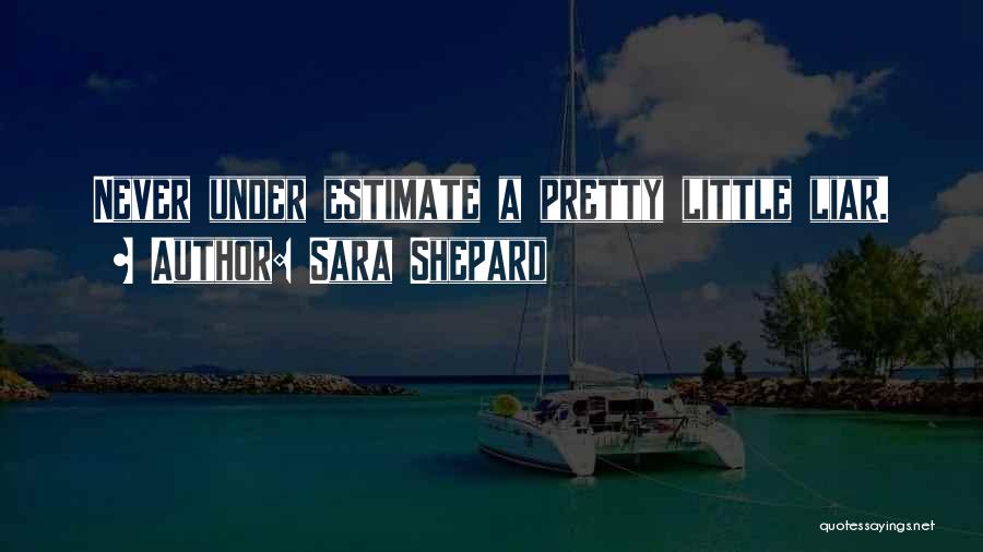 Sara Shepard Quotes: Never Under Estimate A Pretty Little Liar.