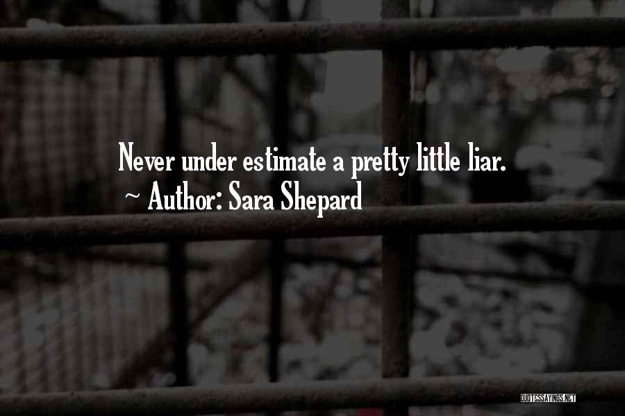 Sara Shepard Quotes: Never Under Estimate A Pretty Little Liar.