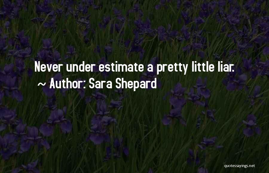 Sara Shepard Quotes: Never Under Estimate A Pretty Little Liar.