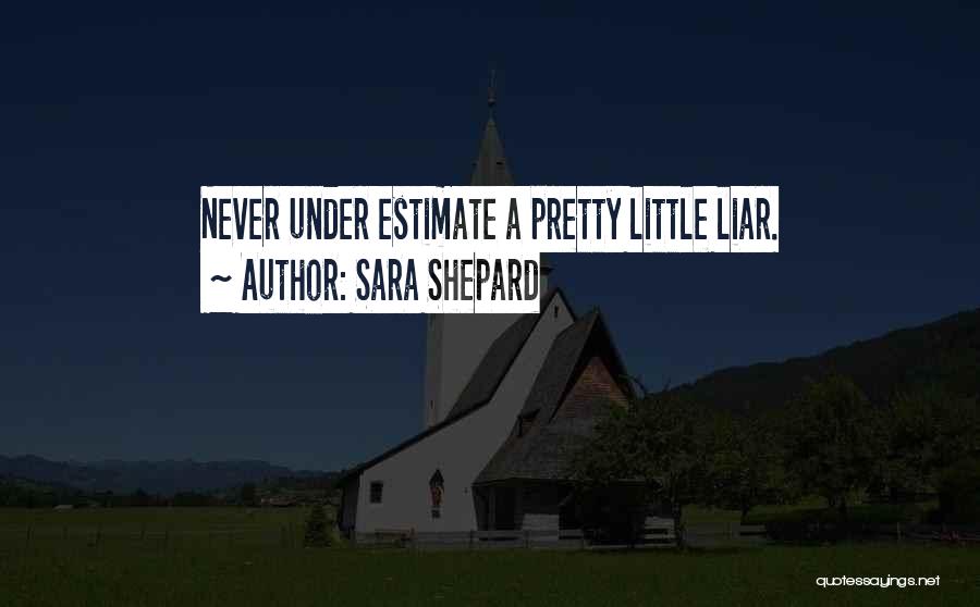 Sara Shepard Quotes: Never Under Estimate A Pretty Little Liar.