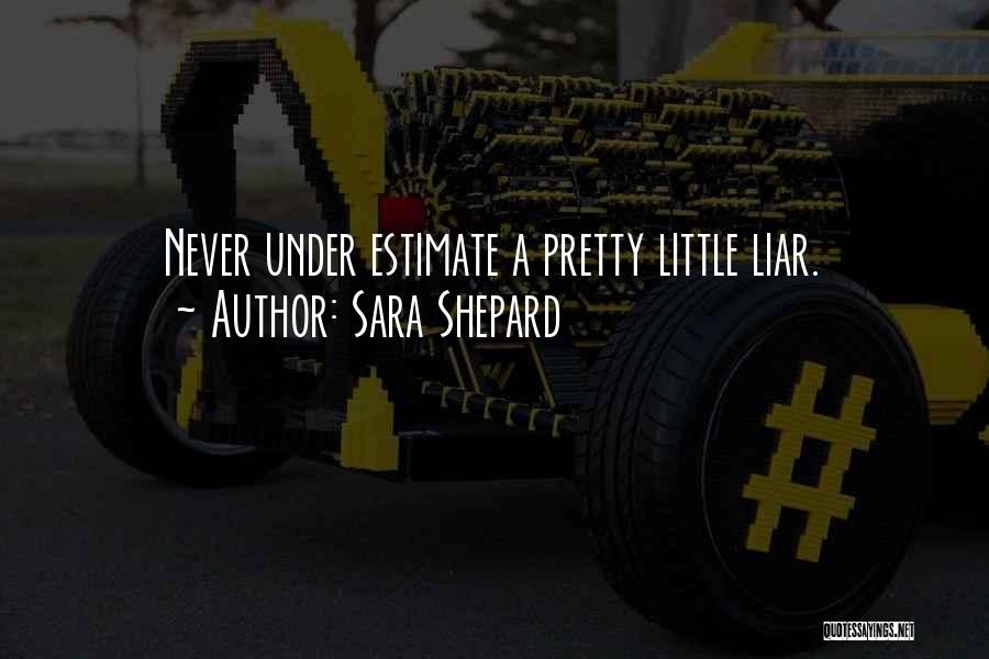 Sara Shepard Quotes: Never Under Estimate A Pretty Little Liar.