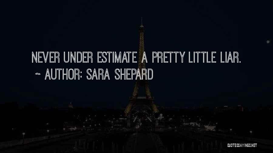 Sara Shepard Quotes: Never Under Estimate A Pretty Little Liar.