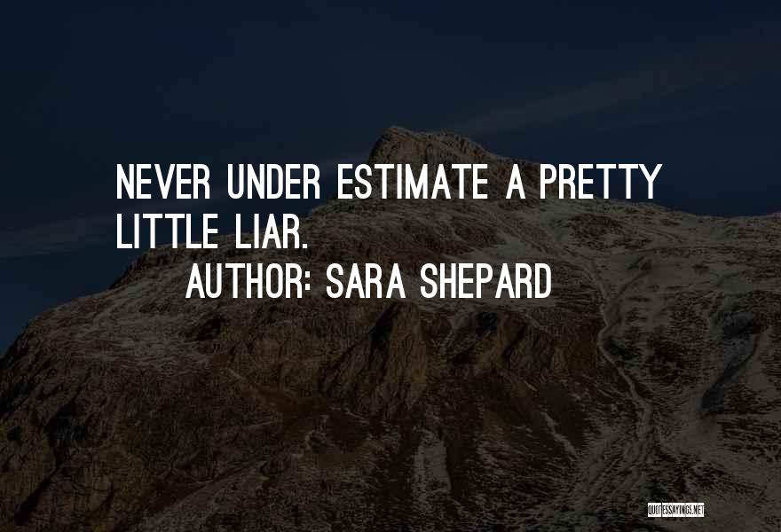Sara Shepard Quotes: Never Under Estimate A Pretty Little Liar.