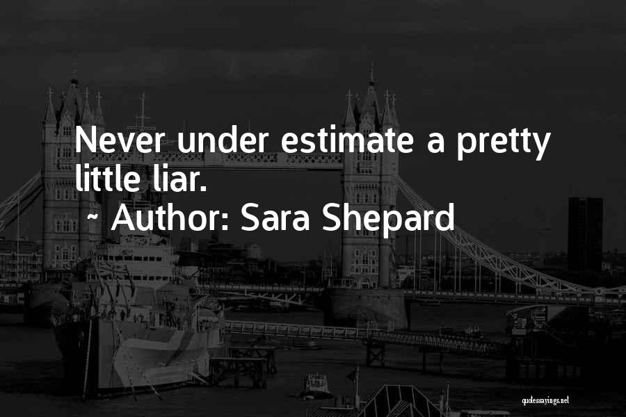 Sara Shepard Quotes: Never Under Estimate A Pretty Little Liar.