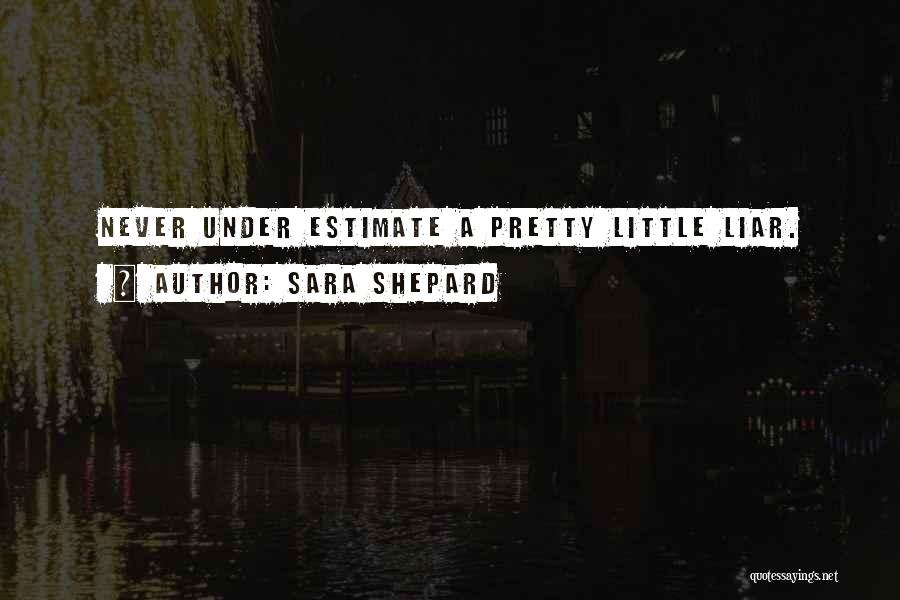 Sara Shepard Quotes: Never Under Estimate A Pretty Little Liar.