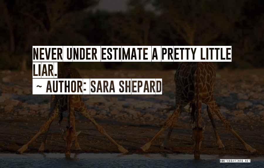 Sara Shepard Quotes: Never Under Estimate A Pretty Little Liar.