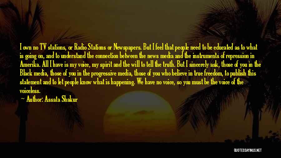 Assata Shakur Quotes: I Own No Tv Stations, Or Radio Stations Or Newspapers. But I Feel That People Need To Be Educated As