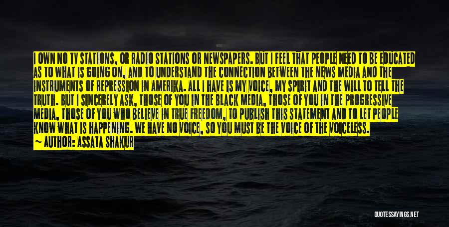 Assata Shakur Quotes: I Own No Tv Stations, Or Radio Stations Or Newspapers. But I Feel That People Need To Be Educated As