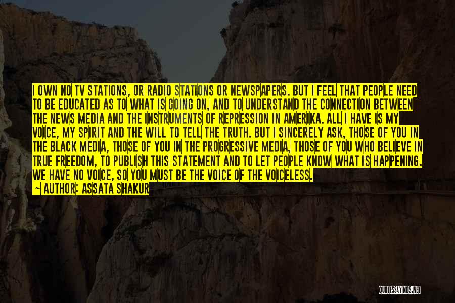 Assata Shakur Quotes: I Own No Tv Stations, Or Radio Stations Or Newspapers. But I Feel That People Need To Be Educated As