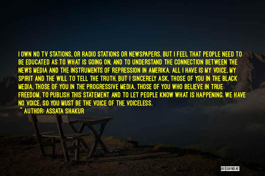 Assata Shakur Quotes: I Own No Tv Stations, Or Radio Stations Or Newspapers. But I Feel That People Need To Be Educated As