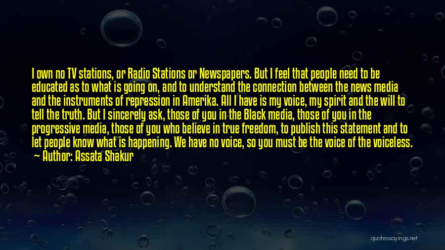 Assata Shakur Quotes: I Own No Tv Stations, Or Radio Stations Or Newspapers. But I Feel That People Need To Be Educated As