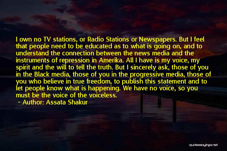 Assata Shakur Quotes: I Own No Tv Stations, Or Radio Stations Or Newspapers. But I Feel That People Need To Be Educated As