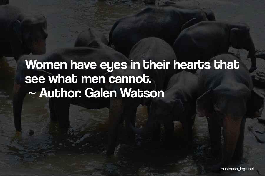 Galen Watson Quotes: Women Have Eyes In Their Hearts That See What Men Cannot.