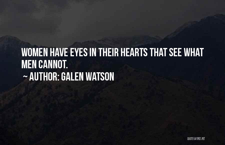 Galen Watson Quotes: Women Have Eyes In Their Hearts That See What Men Cannot.