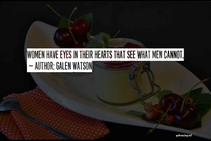 Galen Watson Quotes: Women Have Eyes In Their Hearts That See What Men Cannot.