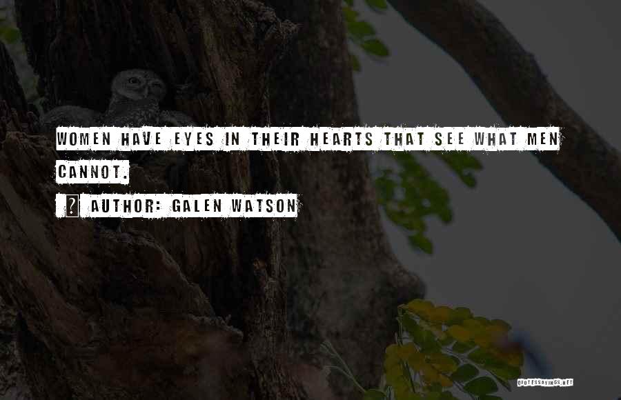 Galen Watson Quotes: Women Have Eyes In Their Hearts That See What Men Cannot.