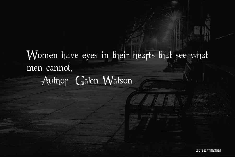 Galen Watson Quotes: Women Have Eyes In Their Hearts That See What Men Cannot.