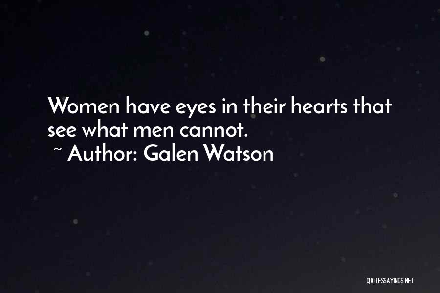 Galen Watson Quotes: Women Have Eyes In Their Hearts That See What Men Cannot.