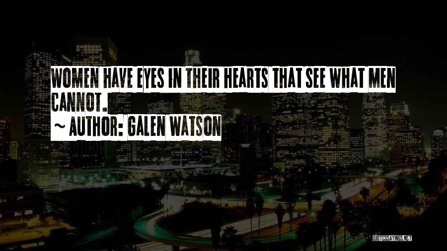 Galen Watson Quotes: Women Have Eyes In Their Hearts That See What Men Cannot.