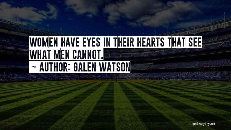 Galen Watson Quotes: Women Have Eyes In Their Hearts That See What Men Cannot.