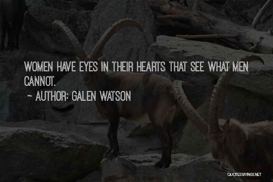 Galen Watson Quotes: Women Have Eyes In Their Hearts That See What Men Cannot.