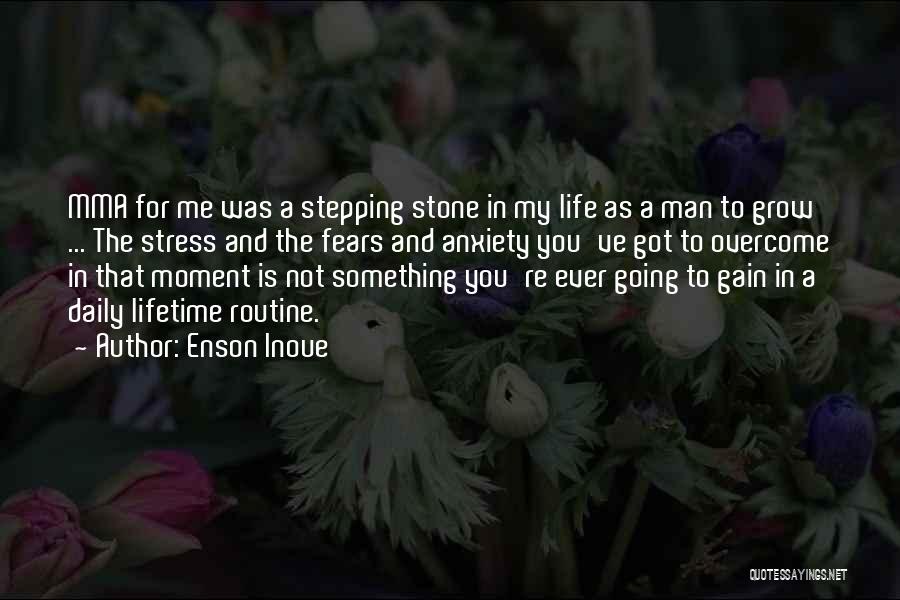 Enson Inoue Quotes: Mma For Me Was A Stepping Stone In My Life As A Man To Grow ... The Stress And The