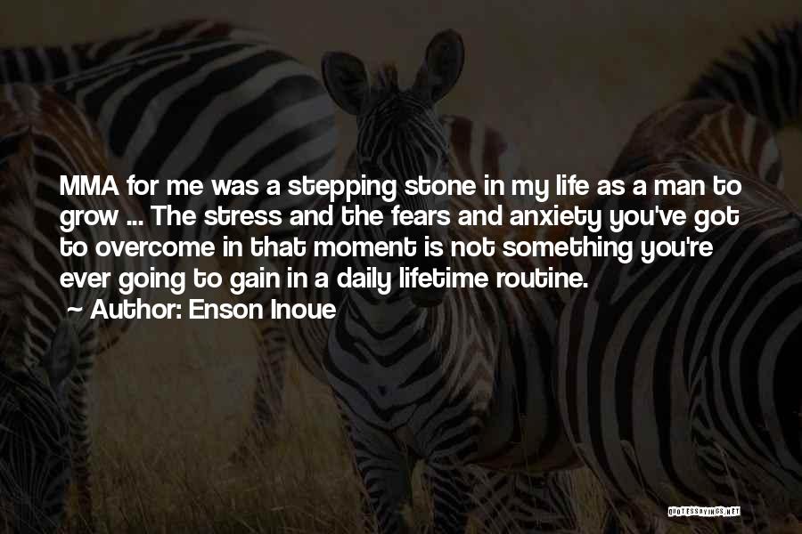 Enson Inoue Quotes: Mma For Me Was A Stepping Stone In My Life As A Man To Grow ... The Stress And The