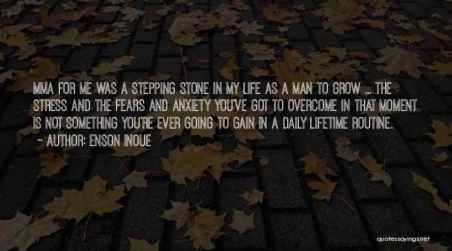 Enson Inoue Quotes: Mma For Me Was A Stepping Stone In My Life As A Man To Grow ... The Stress And The