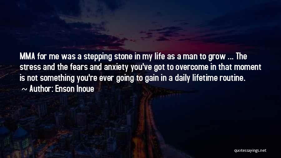Enson Inoue Quotes: Mma For Me Was A Stepping Stone In My Life As A Man To Grow ... The Stress And The