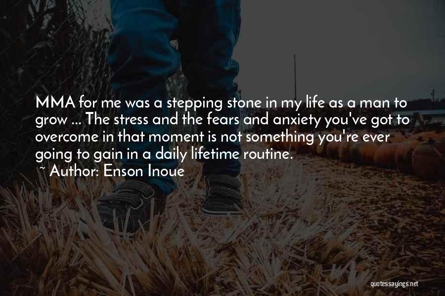 Enson Inoue Quotes: Mma For Me Was A Stepping Stone In My Life As A Man To Grow ... The Stress And The