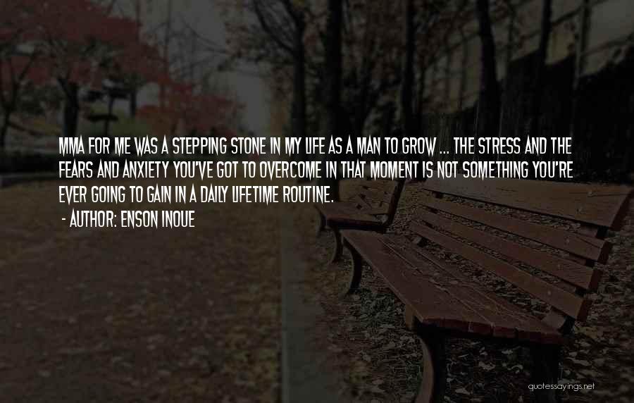 Enson Inoue Quotes: Mma For Me Was A Stepping Stone In My Life As A Man To Grow ... The Stress And The