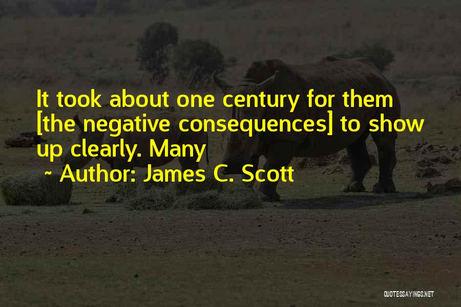 James C. Scott Quotes: It Took About One Century For Them [the Negative Consequences] To Show Up Clearly. Many