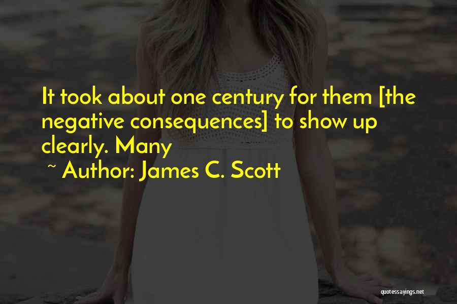 James C. Scott Quotes: It Took About One Century For Them [the Negative Consequences] To Show Up Clearly. Many