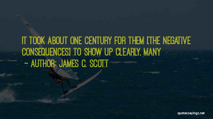 James C. Scott Quotes: It Took About One Century For Them [the Negative Consequences] To Show Up Clearly. Many