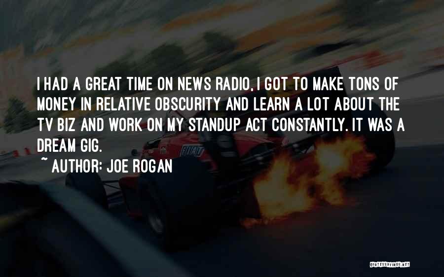 Joe Rogan Quotes: I Had A Great Time On News Radio, I Got To Make Tons Of Money In Relative Obscurity And Learn