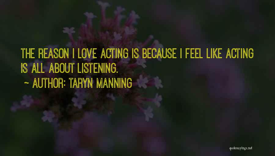 Taryn Manning Quotes: The Reason I Love Acting Is Because I Feel Like Acting Is All About Listening.