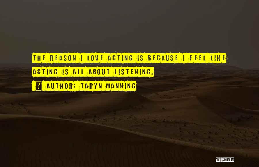 Taryn Manning Quotes: The Reason I Love Acting Is Because I Feel Like Acting Is All About Listening.