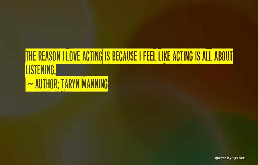 Taryn Manning Quotes: The Reason I Love Acting Is Because I Feel Like Acting Is All About Listening.