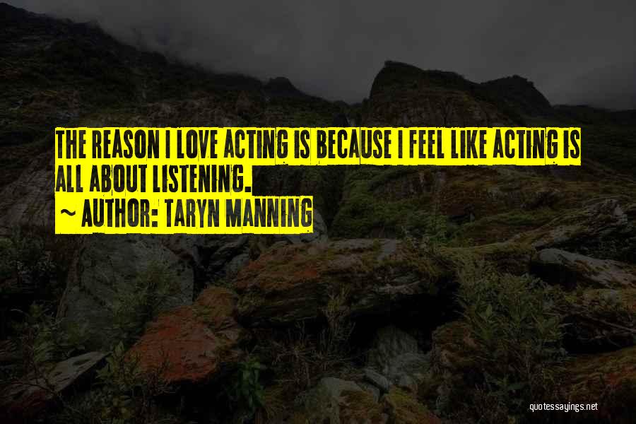 Taryn Manning Quotes: The Reason I Love Acting Is Because I Feel Like Acting Is All About Listening.