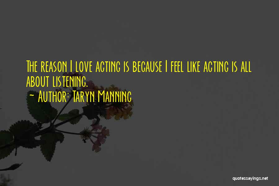 Taryn Manning Quotes: The Reason I Love Acting Is Because I Feel Like Acting Is All About Listening.