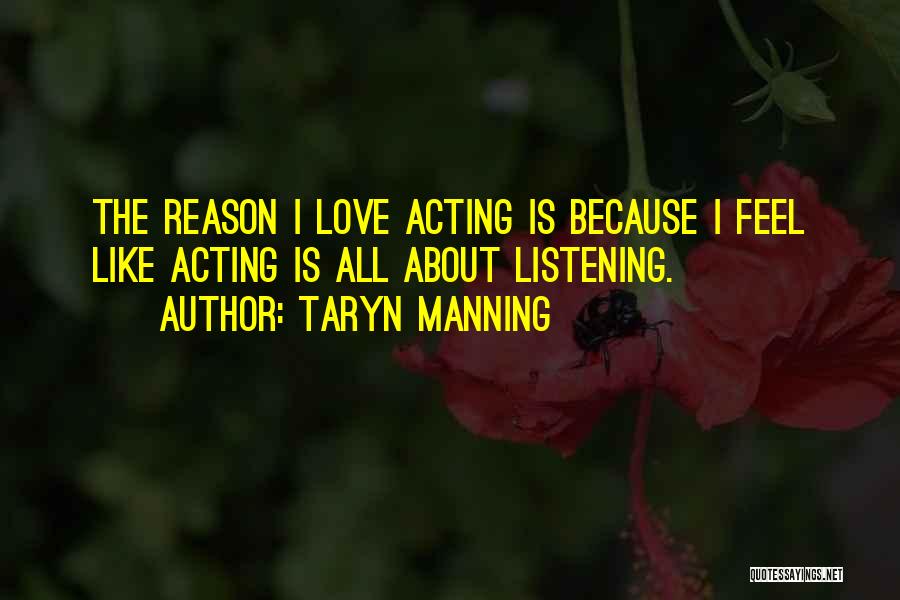 Taryn Manning Quotes: The Reason I Love Acting Is Because I Feel Like Acting Is All About Listening.