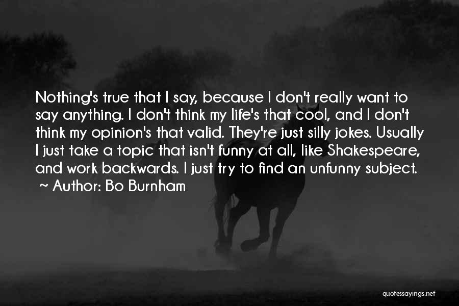 Bo Burnham Quotes: Nothing's True That I Say, Because I Don't Really Want To Say Anything. I Don't Think My Life's That Cool,