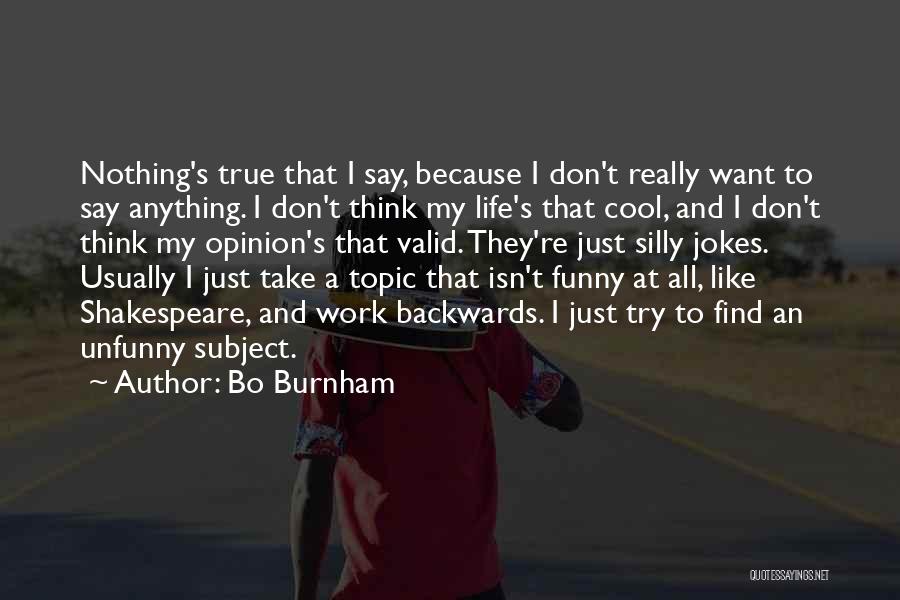 Bo Burnham Quotes: Nothing's True That I Say, Because I Don't Really Want To Say Anything. I Don't Think My Life's That Cool,