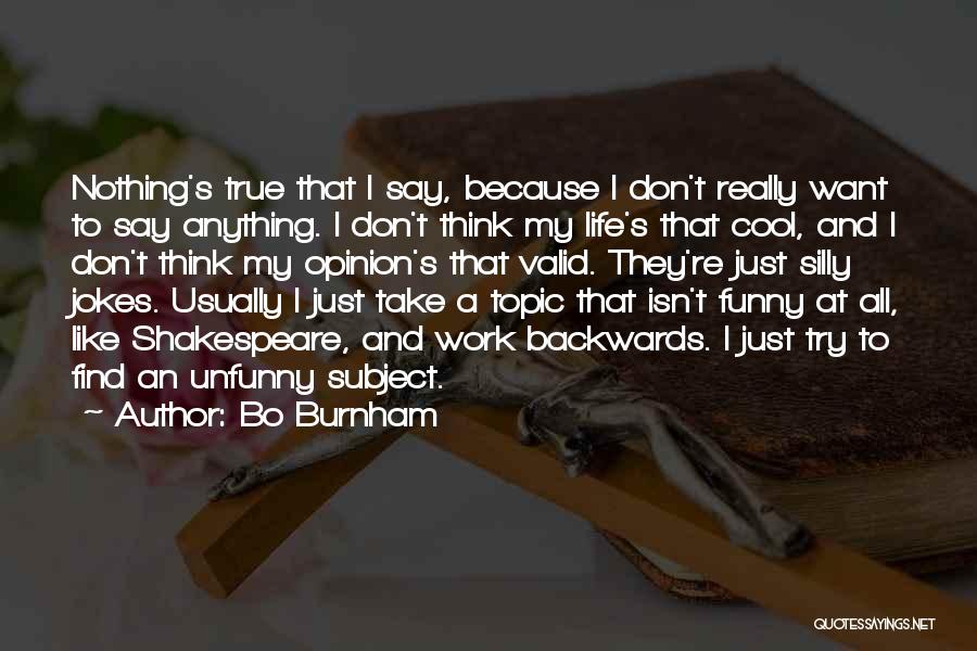 Bo Burnham Quotes: Nothing's True That I Say, Because I Don't Really Want To Say Anything. I Don't Think My Life's That Cool,