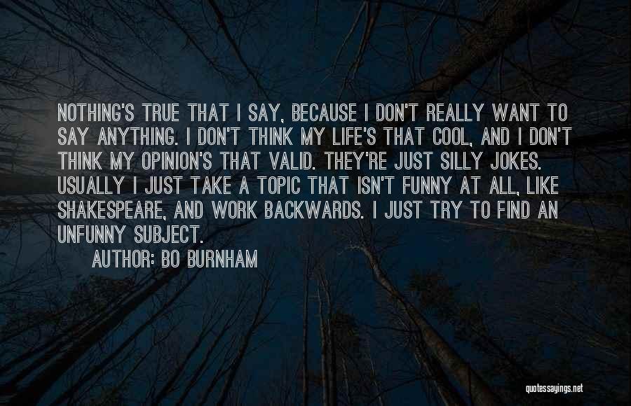 Bo Burnham Quotes: Nothing's True That I Say, Because I Don't Really Want To Say Anything. I Don't Think My Life's That Cool,