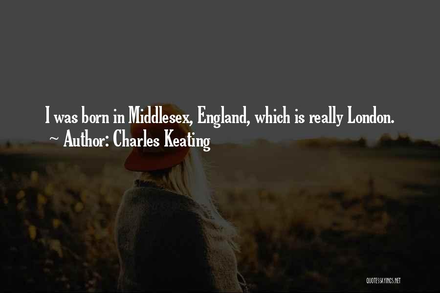 Charles Keating Quotes: I Was Born In Middlesex, England, Which Is Really London.