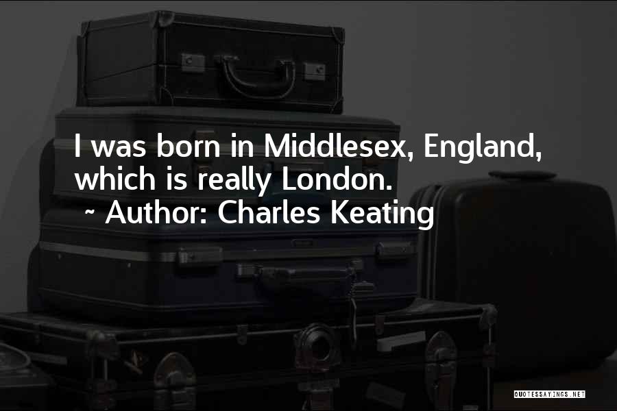 Charles Keating Quotes: I Was Born In Middlesex, England, Which Is Really London.