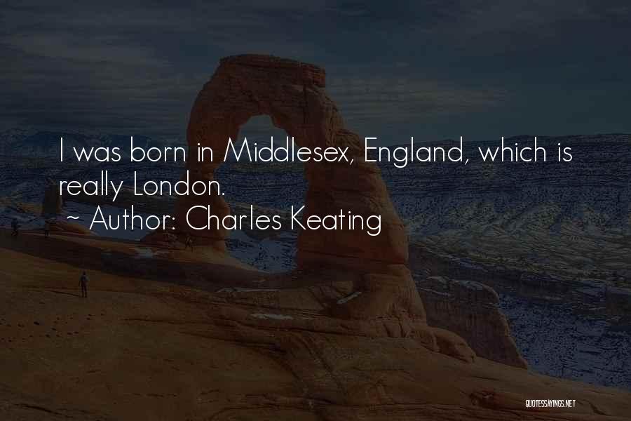 Charles Keating Quotes: I Was Born In Middlesex, England, Which Is Really London.