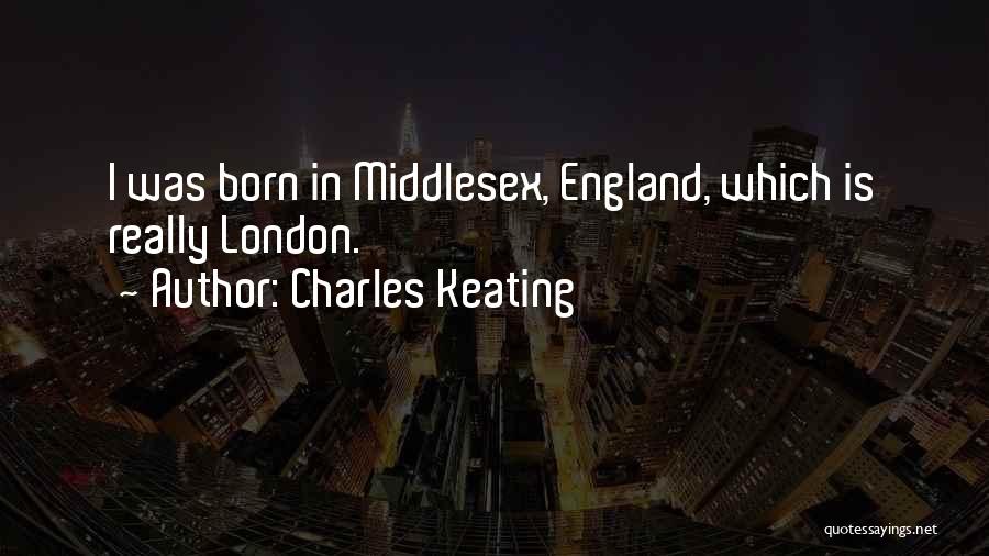 Charles Keating Quotes: I Was Born In Middlesex, England, Which Is Really London.