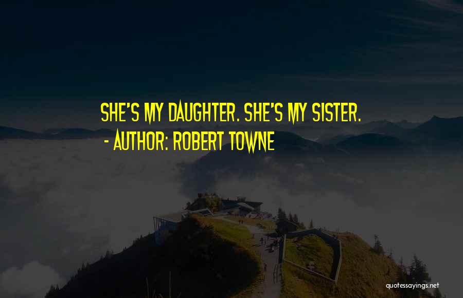 Robert Towne Quotes: She's My Daughter. She's My Sister.
